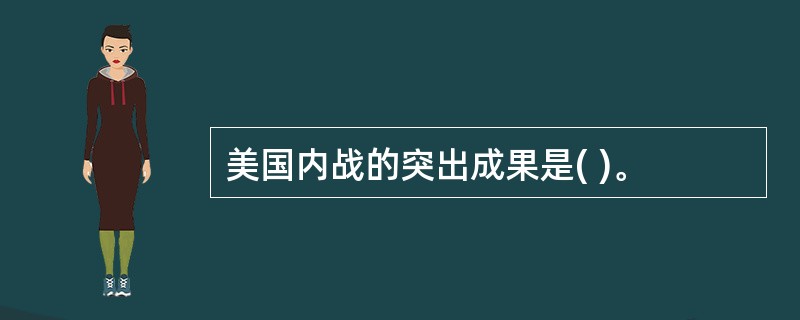 美国内战的突出成果是( )。