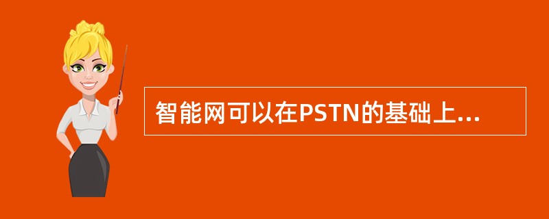 智能网可以在PSTN的基础上提供增值业务,还可以叠加在()上提供增值业务。