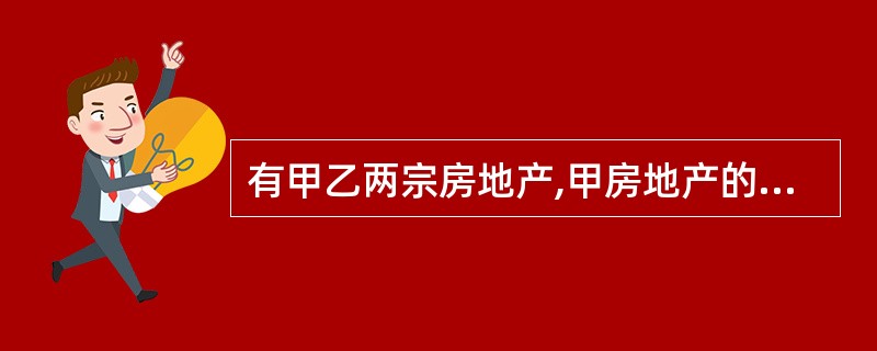 有甲乙两宗房地产,甲房地产的收益年限为50年,单价为3500元£¯m2,报酬率为