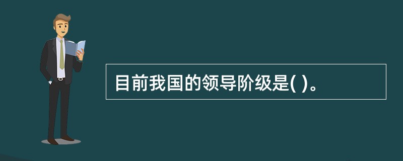 目前我国的领导阶级是( )。