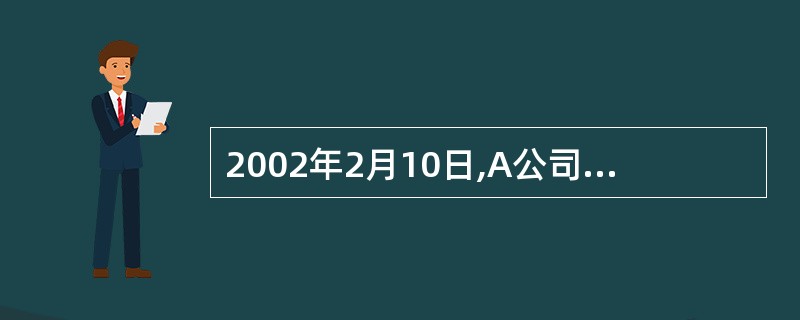 2002年2月10日,A公司销售一批材料给B公司,同时收到B公司签发并承兑的一张