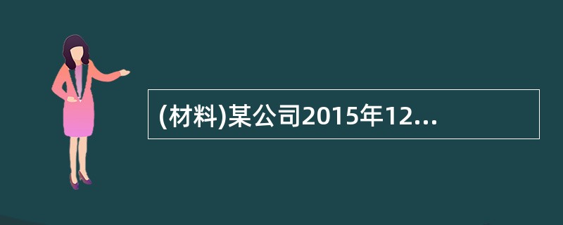 (材料)某公司2015年12月8日成立,从业人员28人,12月12日录用9人,1