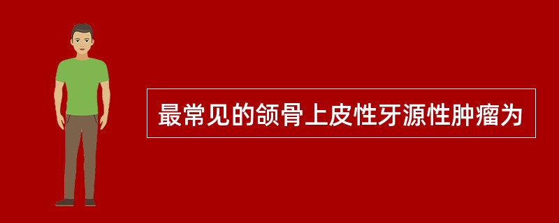 最常见的颌骨上皮性牙源性肿瘤为