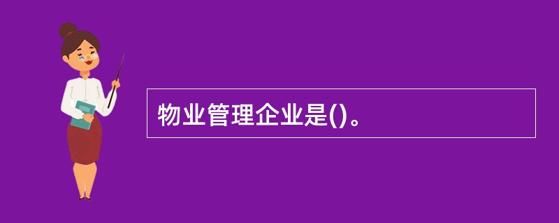 物业管理企业是()。