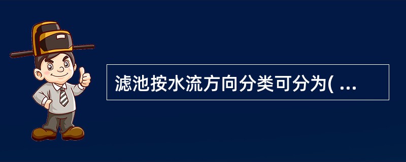 滤池按水流方向分类可分为( )滤池。