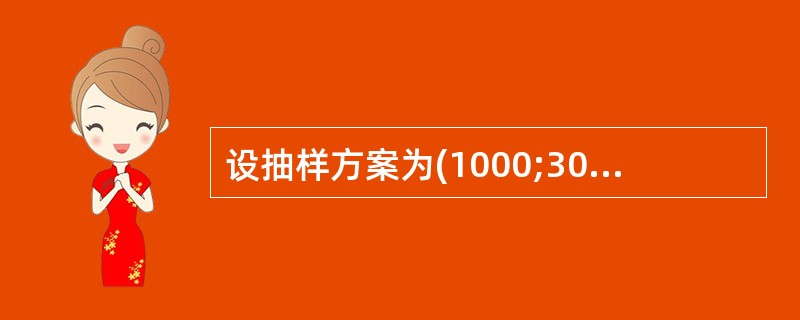 设抽样方案为(1000;30,2),P=0.1,L(0.1)=0.411,则平均