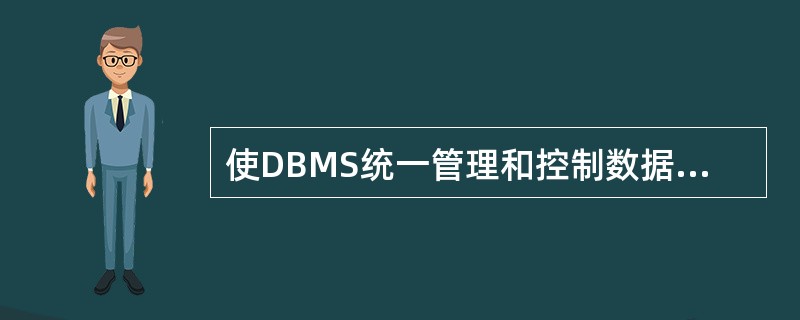 使DBMS统一管理和控制数据幸的建立、运行和维护,以保证数据的安全性和完整性,保