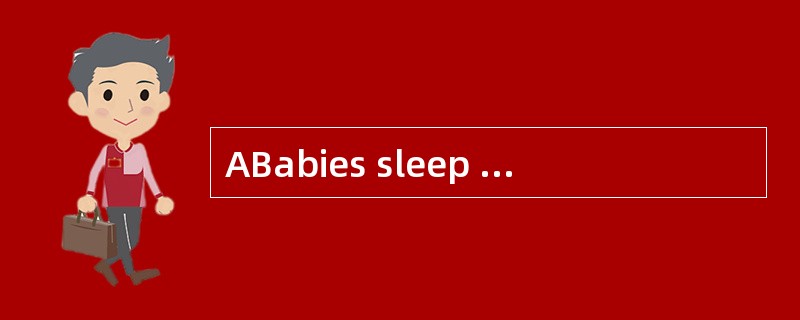 ABabies sleep about eighteen hours a day