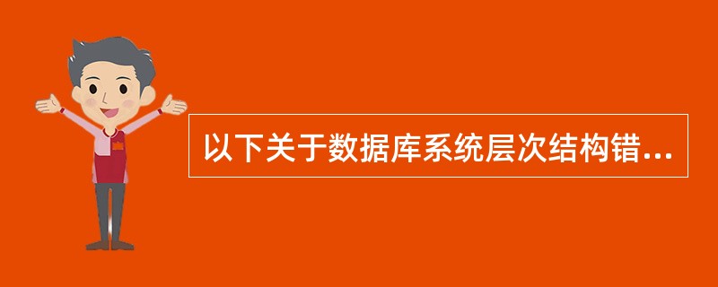 以下关于数据库系统层次结构错误的是______。A) 数据库系统层次结构包括硬件