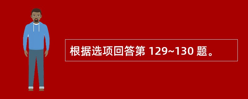 根据选项回答第 129~130 题。