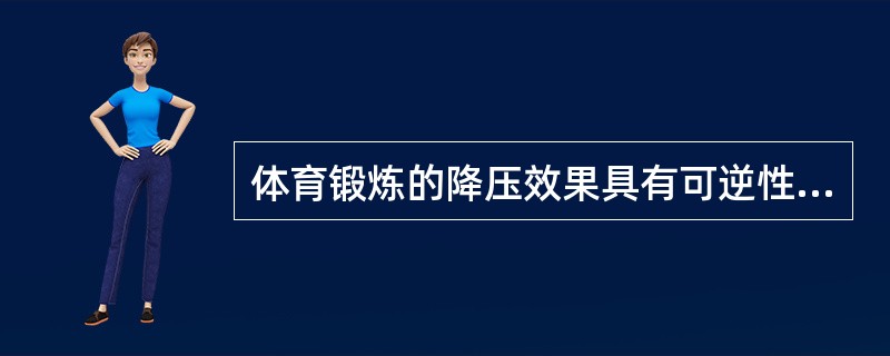 体育锻炼的降压效果具有可逆性,高血压患者要获得锻炼效果应坚持长期锻炼。( ) -