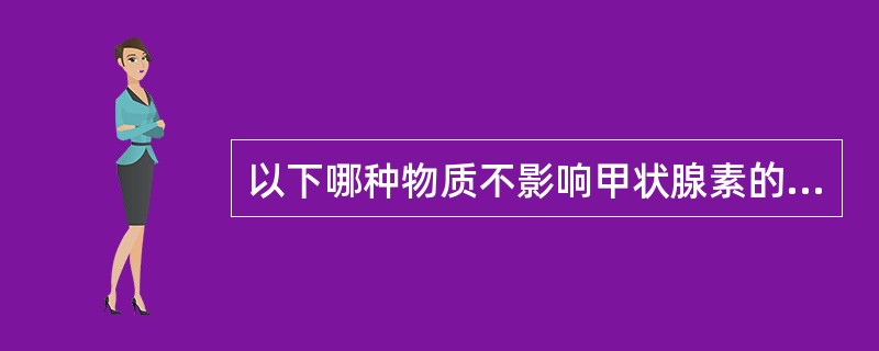 以下哪种物质不影响甲状腺素的合成与释放