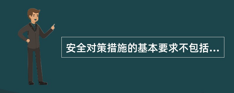 安全对策措施的基本要求不包括( )。