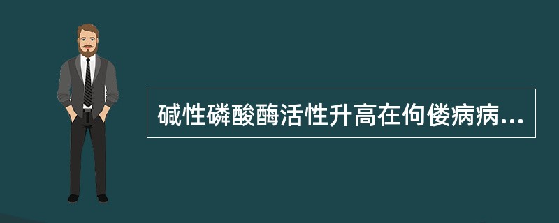 碱性磷酸酶活性升高在佝偻病病程中出现较早,而恢复最晚,故在临床诊断及治疗观察中价