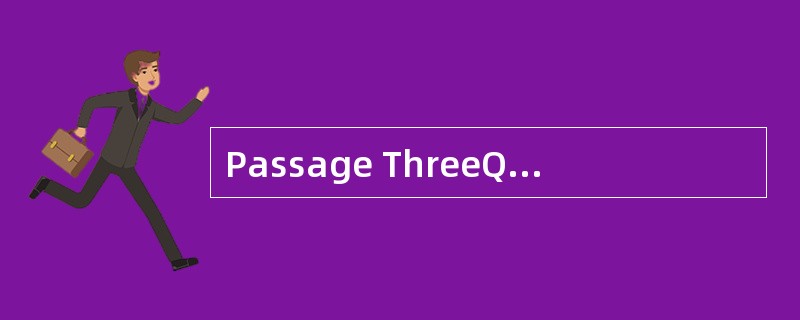 Passage ThreeQuestions 31 to 35 are base