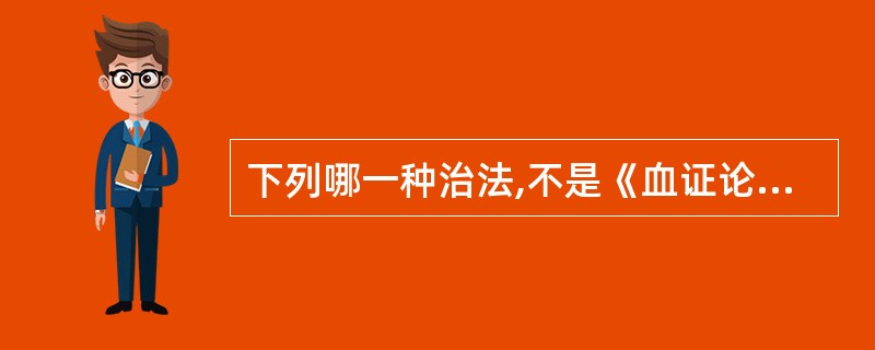 下列哪一种治法,不是《血证论》提出的治血大法