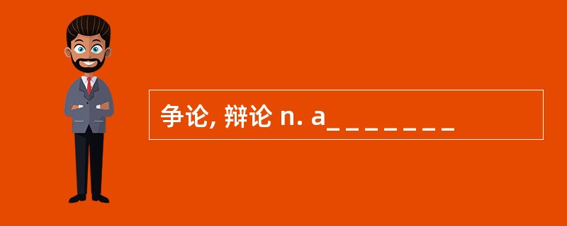 争论, 辩论 n. a_ _ _ _ _ _ _