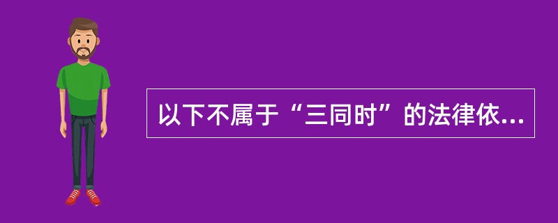 以下不属于“三同时”的法律依据的有( )。