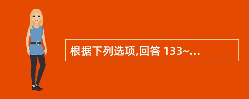 根据下列选项,回答 133~134 题: 第 133 题 降低前后负荷,改善心功