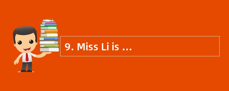 9. Miss Li is really anxious ________her