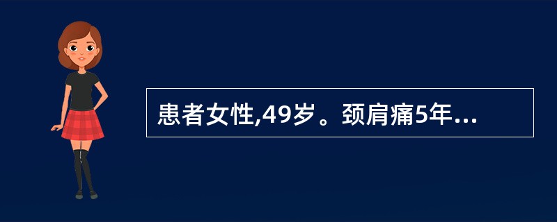 患者女性,49岁。颈肩痛5年余,出现四肢麻木,无力半年,行走时步态不稳,查体见双