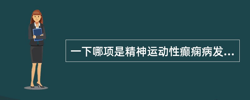 一下哪项是精神运动性癫痫病发作的特征