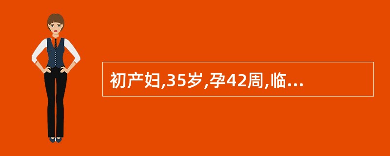 初产妇,35岁,孕42周,临产10小时,检查:胎心率120次£¯分,ROA,宫口