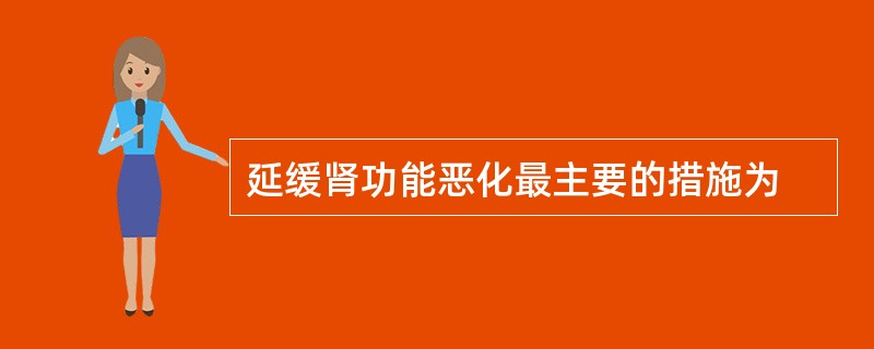 延缓肾功能恶化最主要的措施为