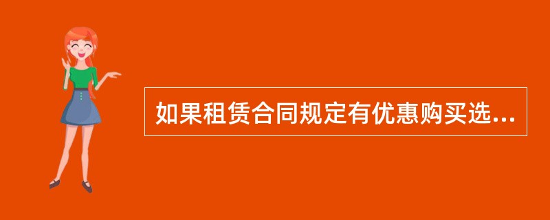 如果租赁合同规定有优惠购买选择权,则承租人在租赁期内应支付或可能被要求支付的各种