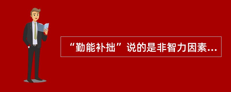 “勤能补拙”说的是非智力因素对智力因素的影响。