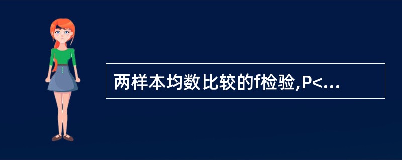 两样本均数比较的f检验,P<0.05,按α=0.05水准,认为两总体均数不同。此