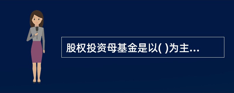 股权投资母基金是以( )为主要投资对象的基金。A、人民币基金B、合伙型基金C、公