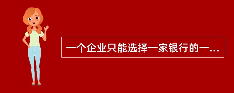 一个企业只能选择一家银行的一个营业机构开立一个基本存款账户,不得在多家银行机构开