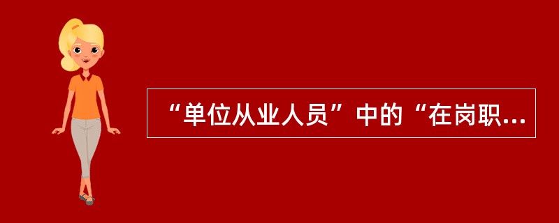 “单位从业人员”中的“在岗职工”包括()。