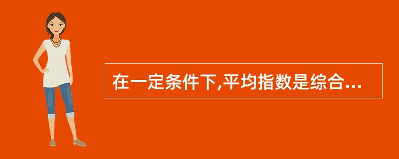 在一定条件下,平均指数是综合指数的一种变形。()