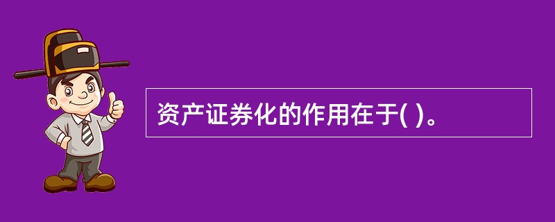 资产证券化的作用在于( )。