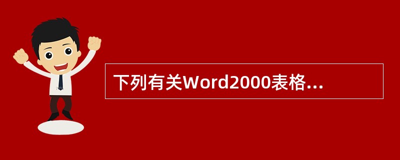 下列有关Word2000表格功能说法不正确的是()