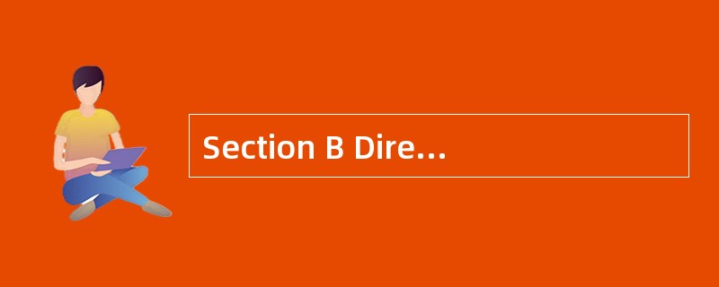 Section B Directions: Read the following