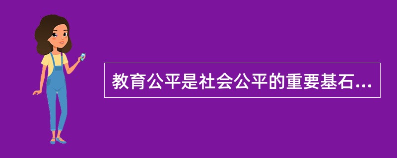 教育公平是社会公平的重要基石,社会公平是教育公平的前提。