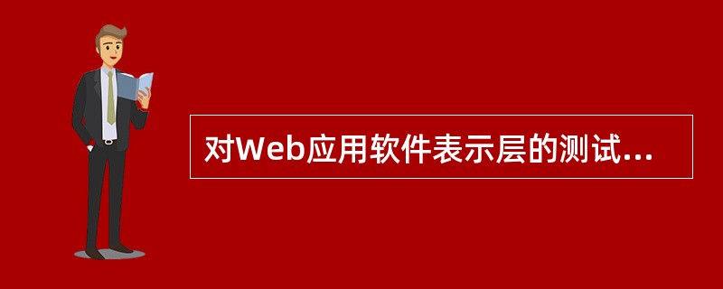 对Web应用软件表示层的测试重点是______。A) 服务器端的程序B) 数据的