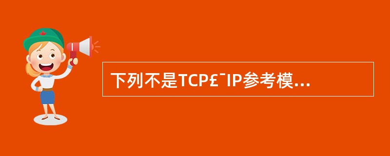 下列不是TCP£¯IP参考模型中的应用层协议( )。A)电子邮件协议SMTPB)