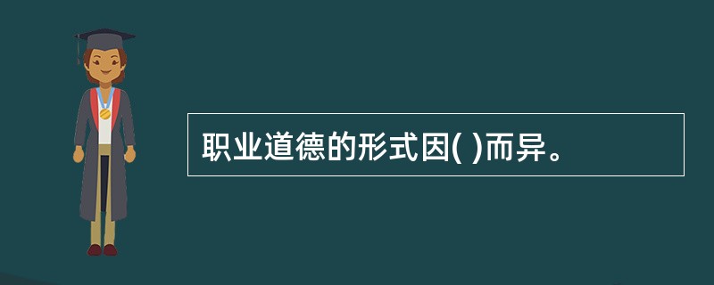 职业道德的形式因( )而异。