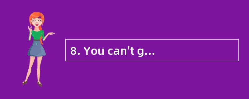 8. You can't go, _______ you are.