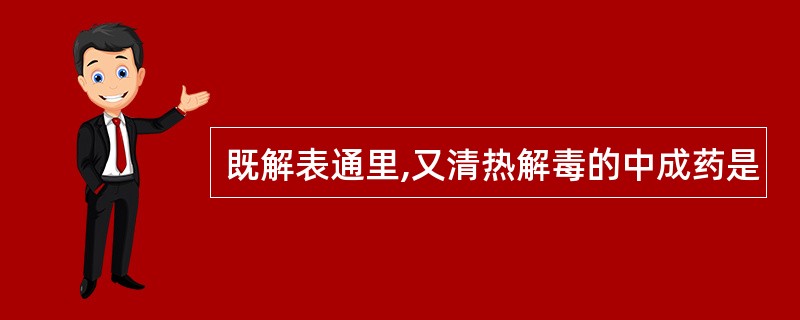 既解表通里,又清热解毒的中成药是