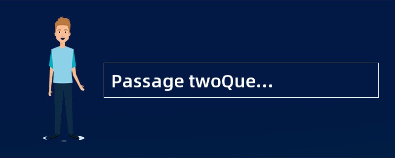 Passage twoQuestions 26 to 30 are based