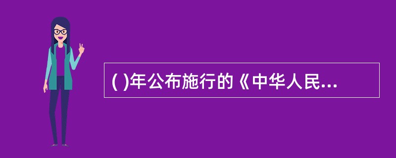 ( )年公布施行的《中华人民共和国节约能源法》是我国关于节约能源的基本大法。