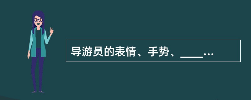 导游员的表情、手势、_______和_______是导游员的态势语言,它是导游语