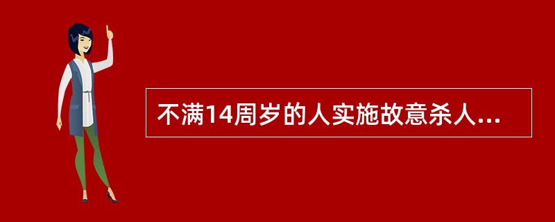 不满14周岁的人实施故意杀人行为的,( )。