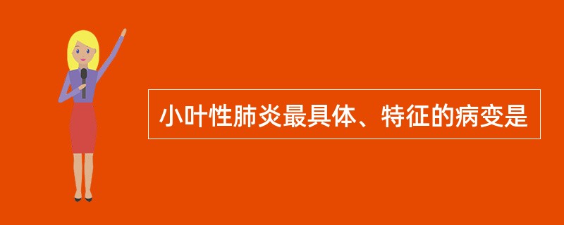 小叶性肺炎最具体、特征的病变是