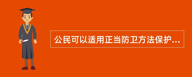 公民可以适用正当防卫方法保护的民事权利是( )。